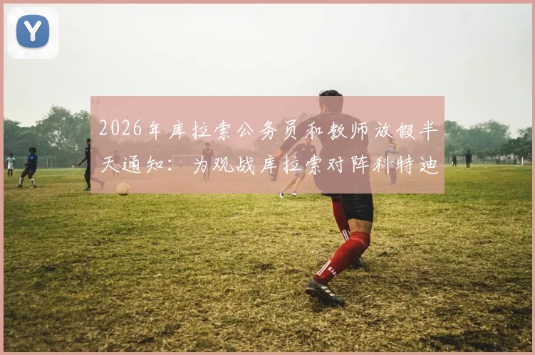 2026年库拉索公务员和教师放假半天通知：为观战库拉索对阵科特迪瓦友谊赛，具体时间与放假安排详解