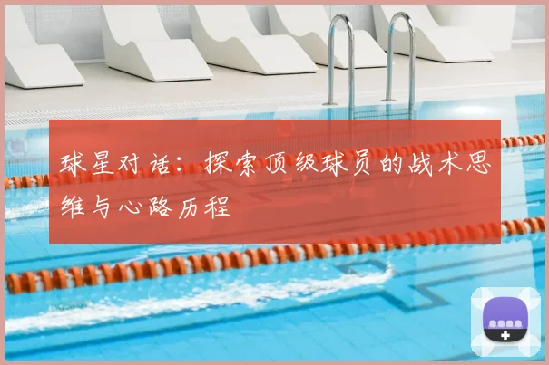 球星对话：探索顶级球员的战术思维与心路历程