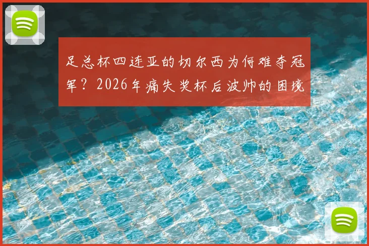 足总杯四连亚的切尔西为何难夺冠军?2026年痛失奖杯后波帅的困境与球队未来展望