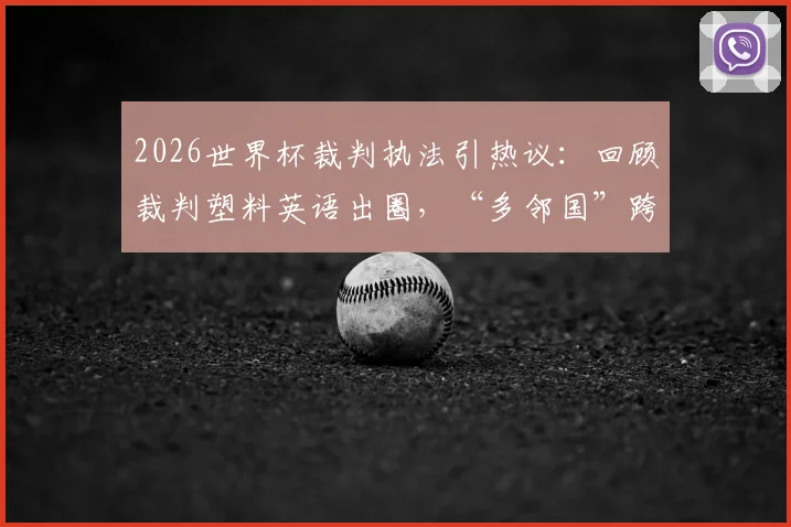 2026世界杯裁判执法引热议:回顾裁判塑料英语出圈,“多邻国”跨界声援背后故事