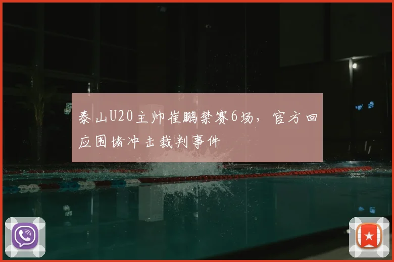 泰山U20主帅崔鹏禁赛6场，官方回应围堵冲击裁判事件